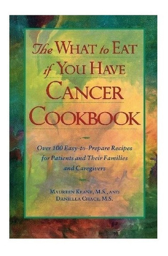 The What To Eat If You Have Cancer Cookbook - Maureen Kea...