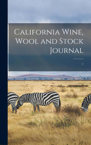 California Wine, Wool And Stock Journal; 1, De Anonymous. Editorial Legare Street Pr, Tapa Dura En Inglés