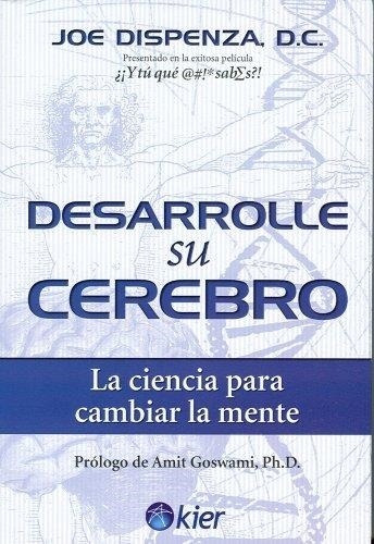 Desarrolle Su Cerebro. La Ciencia De Cambiar Su Mente Joe Di