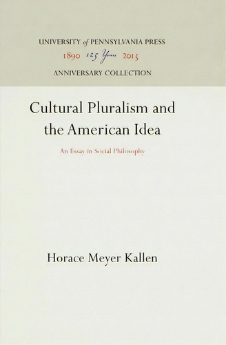 Cultural Pluralism And The American Idea: An Essay In Social Philosophy, De Kallen, Horace Meyer. Editorial Univ Penn Pr Anniversary Colle, Tapa Dura En Inglés