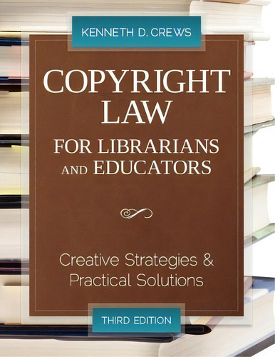 Copyright Law For Librarians And Educators : Creative Strategies And Practical Solutions, De Kenneth D. Crews. Editorial American Library Association, Tapa Blanda En Inglés