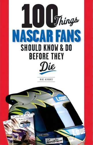 100 Things Nascar Fans Should Know & Do Before They Die, De Mike Hembree. Editorial Triumph Books Il, Tapa Blanda En Inglés