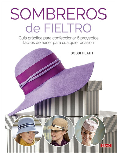 Sombreros De Fieltro: Guía Práctica Para Confeccionar 6 Proy