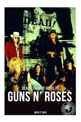 Dead Straight Guide To Guns N Roses : Mick Oshea 
