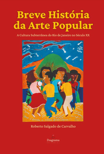 Breve História Da Arte Popular: A Cultura Subterrânea Do Rio De Janeiro No Século Xx, De Roberto Salgado De Carvalho. Não Aplicável Editorial Clube De Autores, Tapa Mole, Edición 1 En Português, 2021