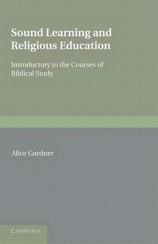 Sound Learning And Religious Education: Introductory To The Courses Of Biblical Study, De Alice Gardner., Vol. 1. Editorial Cambridge University Press, Tapa Blanda En Inglés