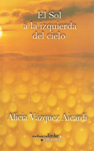 Sol A La Izquierda Del Cielo, El, De Alicia Vazquez Aicardi. Editorial Rebeca Linke Editoras, Tapa Blanda, Edición 1 En Español