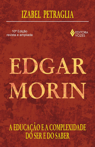 Edgar Morin: A educação e a complexidade do ser e do saber, de Petraglia, Izabel. Série Educação e Conhecimento Editora Vozes Ltda., capa mole em português, 2011