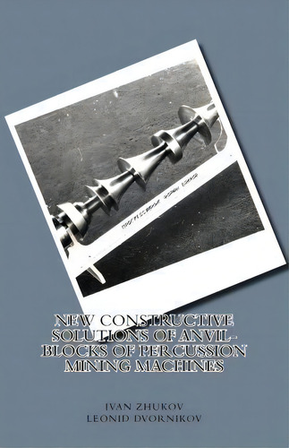 New Constructive Solutions Of Anvil-blocks Of Percussion Mining Machines, De Ivan Alekseevich Zhukov. Editorial Createspace Independent Publishing Platform, Tapa Blanda En Ruso
