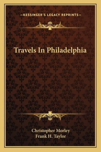 Travels In Philadelphia, De Morley, Christopher. Kessinger's Legacy Reprints, Vol. 1. Editorial Kessinger Pub Llc, Tapa Blanda En Inglés