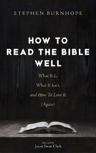 How To Read The Bible Well : What It Is, What It Isn't, And How To Love It (again), De Stephen Burnhope. Editorial Cascade Books, Tapa Dura En Inglés