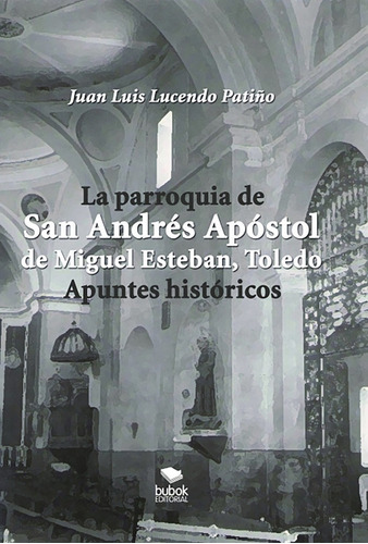 La Parroquia De San Andrãâs Apãâstol De Miguel Esteban Toledo, De Lucendo Patiño, Juan Luis. Editorial Bubok Publishing, Tapa Blanda En Español