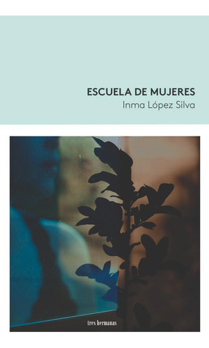 Libro: Escuela De Mujeres. Lopez Silva, Inma. Tres Hermanas