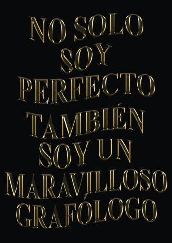 No Solo Soy Perfecto Tambien Soy Un Maravilloso Grafologo: A