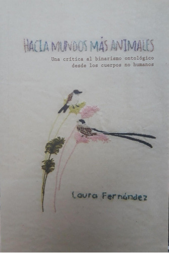 Hacia Mundos Mas Animales: Una Critica Al Binarismo Ontologico Desde Los Cuerpos No Hum, De Laura Fernandez. Editorial Madreselva, Edición 1 En Español