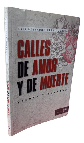 Calles De Amor Y De Muerte Poemas Y Cuentos Luis Yepes