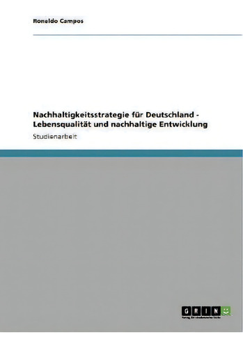 Nachhaltigkeitsstrategie Fur Deutschland - Lebensqualitat Und Nachhaltige Entwicklung, De Ronaldo Campos., Vol. 1. Editorial Grin Publishing, Tapa Blanda En Alemán