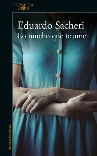 Lo mucho que te amé, de Sacheri, Eduardo. Serie Literatura Hispánica Editorial Alfaguara, tapa blanda en español, 2019
