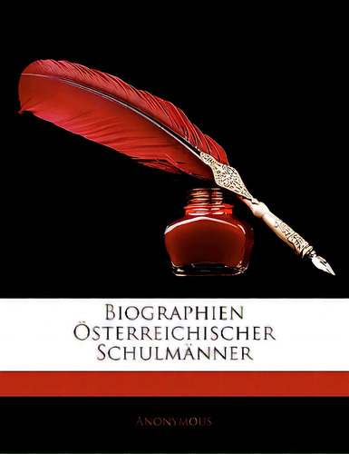 Biographien Osterreichischer Schulmanner, De Anonymous., Vol. 1. Editorial Nabu Pr, Tapa Blanda En Inglés