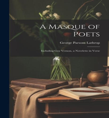 A Masque Of Poets; Including Guy Vernon, A Novelette In Verse, De George Parsons Lathrop. Editorial Legare Street Press, Tapa Dura En Inglés