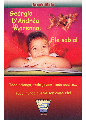 Georgio D'andrea Morenno: Ele Sabia ! Toda Criança, Todo Jovem, Todo Adulto... Todo Mundo Queria Ser: Não Aplica, De : Jacob Melo. Editorial Vida E Saber, Tapa Mole En Português, 2003