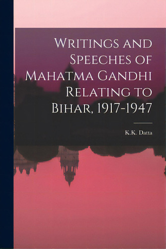 Writings And Speeches Of Mahatma Gandhi Relating To Bihar, 1917-1947, De K K Datta. Editorial Hassell Street Pr, Tapa Blanda En Inglés