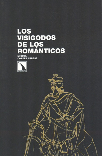 Los Visigodos De Los Romanticos, De Cortés Arrese, Miguel. Editorial Los Libros De La Catarata, Tapa Blanda, Edición 1 En Español, 2012