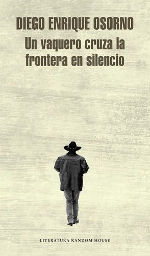 Un vaquero cruza la frontera en silencio, de Osorno, Diego Enrique. Serie Random House Editorial Literatura Random House, tapa blanda en español, 2017