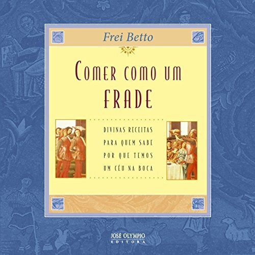 Comer como um frade, de Betto, Frei. Editora José Olympio Ltda., capa mole em português, 2003