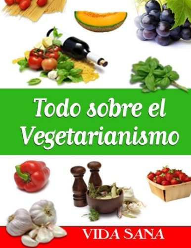 Todo Sobre El Vegetarianismo