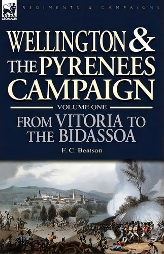Wellington And The Pyrenees Campaign Volume I, De F C Beatson. Editorial Leonaur Ltd, Tapa Blanda En Inglés