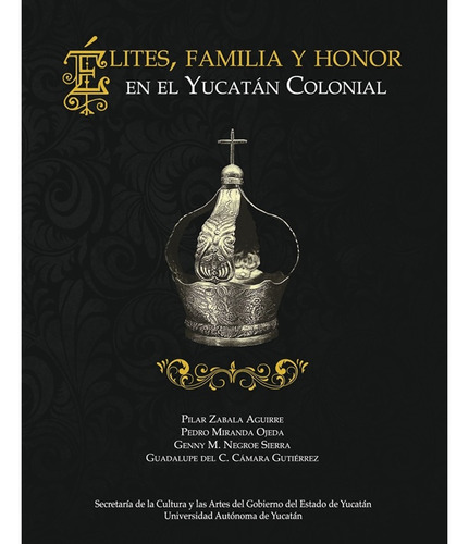 Élites, Familia Y Honor En El Yucatán Colonial