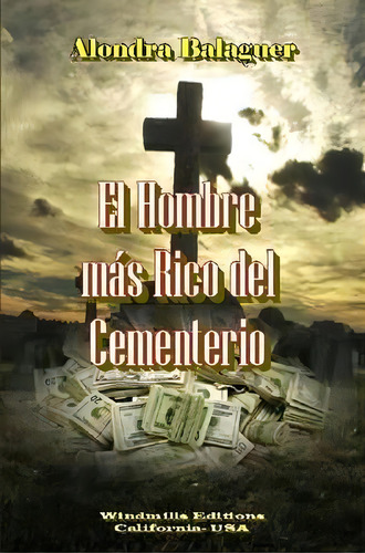 El Hombre Mas Rico Del Cementerio, De Alondra Balaguer. Editorial Lulu Com, Tapa Blanda En Español