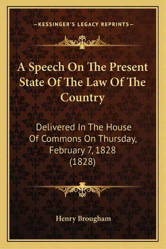 A Speech On The Present State Of The Law Of The Country: Delivered In The House Of Commons On Thu..., De Brougham, Henry, Jr.. Editorial Kessinger Pub Llc, Tapa Blanda En Inglés