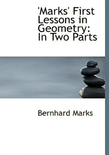 Marks First Lessons In Geometry: In Two Parts (large Print Edition), De Marks, Bernhard., Vol. 1. Editorial Bibliobazaar, Tapa Blanda En Inglés