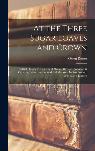 At The Three Sugar Loaves And Crown; A Brief History Of The Firm Of Messrs. Davison, Newman & Com..., De Rutter, Owen 1889-1944. Editorial Hassell Street Pr, Tapa Dura En Inglés