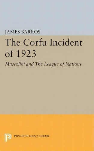 The Corfu Incident Of 1923, De James Barros. Editorial Princeton University Press, Tapa Blanda En Inglés