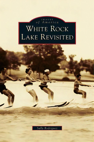 White Rock Lake Revisited, De Rodriguez, Sally. Editorial Arcadia Lib Ed, Tapa Dura En Inglés