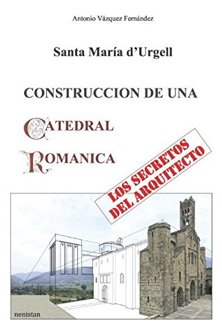 Construccion De Una Catedral Romanica: Los Secretos Del Arqu