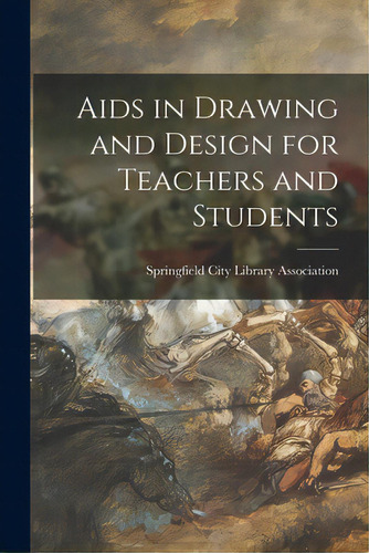 Aids In Drawing And Design For Teachers And Students, De Springfield City Library Association. Editorial Legare Street Pr, Tapa Blanda En Inglés