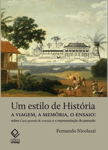 Um estilo de história: A viagem, a memória, o ensaio: sobre Casa-Grande & Senzala e a representação do passado, de Nicolazzi, Fernando. Editorial Fundação Editora da Unesp, capa mole em português, 2011