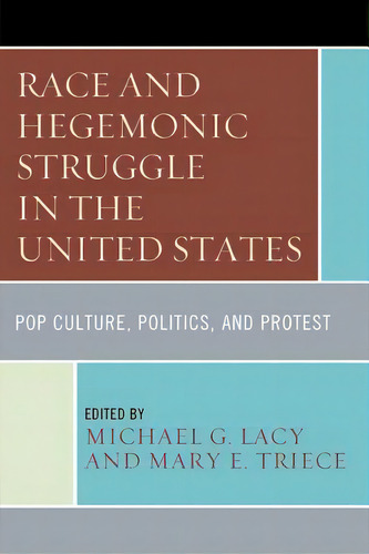 Race And Hegemonic Struggle In The United States: Pop Culture, Politics, And Protest, De Lacy, Michael G.. Editorial Rowman & Littlefield, Tapa Blanda En Inglés