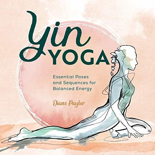 Yin Yoga : Essential Poses And Sequences For Balanced Energy, De Diane Paylor. Editorial Rockridge Press, Tapa Blanda En Inglés