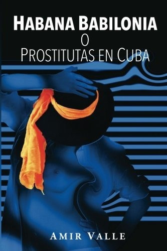 Libro : Habana Babilonia O Prostitutas En Cuba - Valle,...