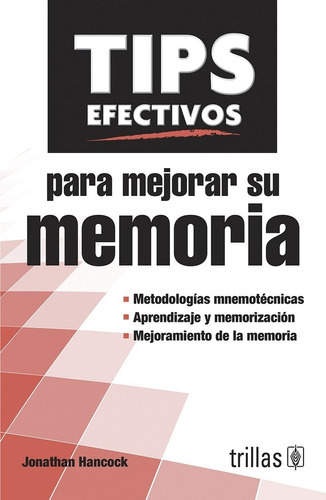Libro Tips Efectivos Para Mejorar Su Memoria, De Hancock, Jonathan., Vol. 1. Editorial Trillas, Tapa Blanda En Español, 2012