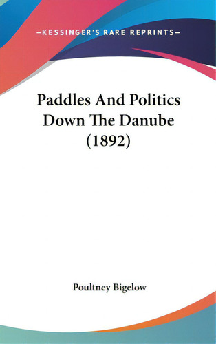 Paddles And Politics Down The Danube (1892), De Bigelow, Poultney. Editorial Kessinger Pub Llc, Tapa Dura En Inglés