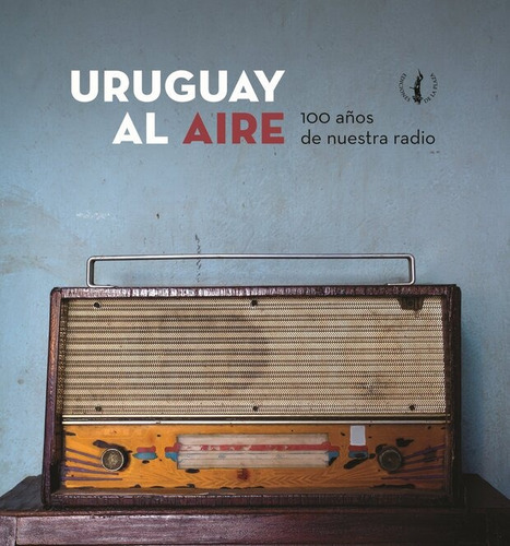 Uruguay Al Aire   100 Anos De Nuestra Radio
