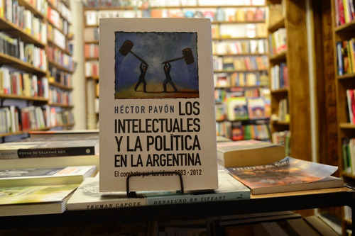 Los Intelectuales Y La Política En La Argentina Hector Pavón