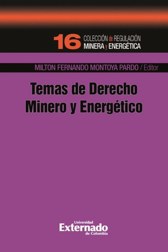 Temas De Derecho Minero Y Energético, De Milton Fernando Montoya Pardo. Serie 9587908558, Vol. 1. Editorial U. Externado De Colombia, Tapa Blanda, Edición 2022 En Español, 2022