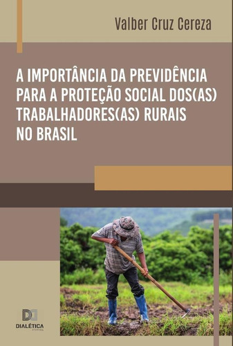 A Importância Da Previdência Para A Proteção Social Dos(as) Trabalhadores(as) Rurais No Brasil, De Valber Cruz Cereza. Editorial Dialética, Tapa Blanda En Portugués, 2022